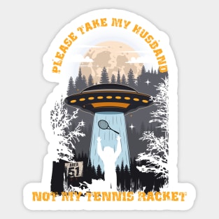Please take my husband not my tennis racket Funny UFO quote Sticker